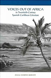 Voices Out of Africa in Twentieth-Century Spanish Caribbean Literature (Hardcover)