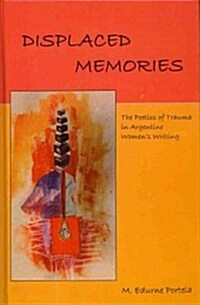 Displaced Memories: The Poetics of Trauma in Argentine Womens Writing (Hardcover)