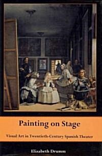 Painting on Stage: Visual Art in Twentieth-Century Spanish Theater (Hardcover)