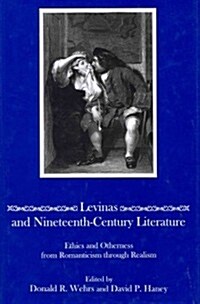 Levinas and Nineteenth-Century Literature: Ethics and Otherness from Romanticism Through Realism (Hardcover)