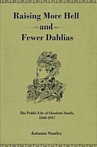 Raising More Hell and Fewer Dahlias: The Public Life of Charlotte Smith, 1840-1917 (Hardcover)