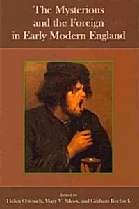 The Mysterious and the Foreign in Early Modern England (Hardcover)