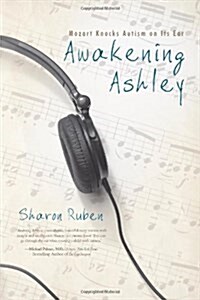 Awakening Ashley: Mozart Knocks Autism on Its Ear (Paperback)