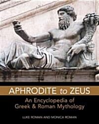 Aphrodite to Zeus: An Encyclopedia of Greek and Roman Mythology (Paperback)