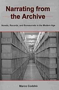 Narrating from the Archive: Novels, Records, and Bureaucrats in the Modern Age (Hardcover)