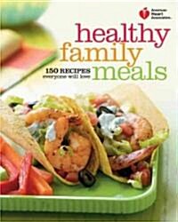 American Heart Association Healthy Family Meals: 150 Recipes Everyone Will Love: A Cookbook (Paperback)