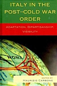 Italy in the Post-Cold War Order: Adaptation, Bipartisanship, Visibility (Hardcover)