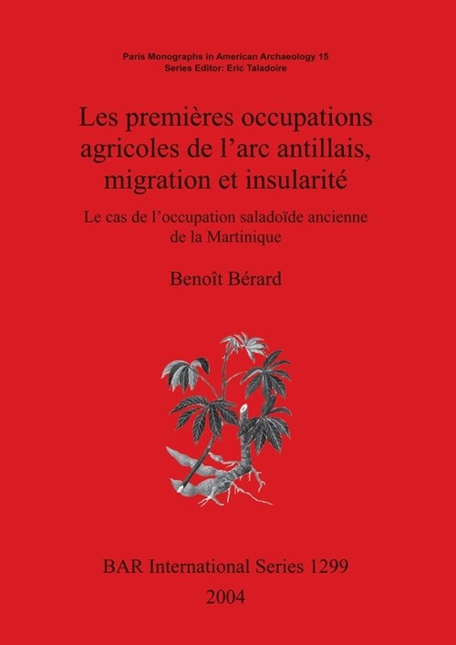 Les premi?es occupations agricoles de larc antillais migration et insularit? Le cas de loccupation salado?e ancienne de la Martinique (Paperback)