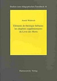 Elements de Theologie Thebaine: Les Chapitres Supplementaires Du Livre Des Morts (Paperback)