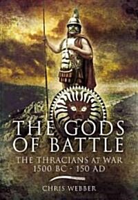 The Gods of Battle : The Thracians at War, 1500 BC-150 AD. (Hardcover)