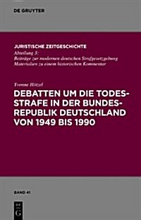 Debatten Um die Todesstrafe In der Bundesrepublik Deutschland Von 1949 Bis 1990 (Hardcover)