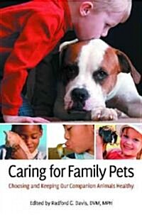 Caring for Family Pets: Choosing and Keeping Our Companion Animals Healthy (Hardcover)