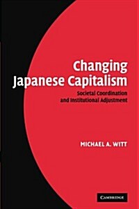 Changing Japanese Capitalism : Societal Coordination and Institutional Adjustment (Paperback)