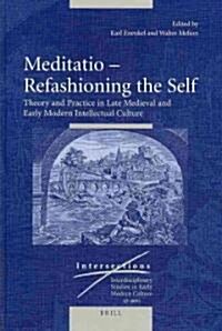 Meditatio - Refashioning the Self: Theory and Practice in Late Medieval and Early Modern Intellectual Culture (Hardcover)