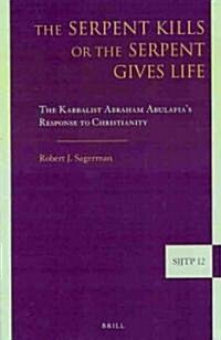 The Serpent Kills or the Serpent Gives Life: The Kabbalist Abraham Abulafias Response to Christianity (Hardcover)