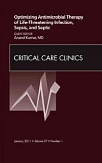 Optimizing Antimicrobial Therapy of Life-threatening Infection, Sepsis and Septic Shock, An Issue of Critical Care Clinics (Hardcover)