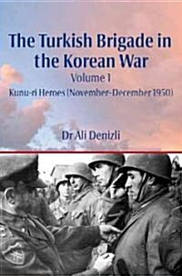 The Turkish Brigade in the Korean War : Volume 1: Kunu-Ri Heroes (November-December 1950) (Paperback)