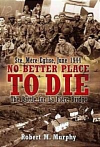 No Better Place to Die: Ste-Mere Eglise, June 1944--The Battle for La Fiere Bridge (Paperback)