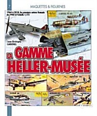 La Gamme Heller-Musee, 1964-2010: 1964 A 2010, les Premiers Avions Francais de 1940 A LEchelle 1/72                                                   (Paperback)