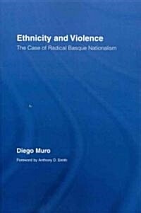 Ethnicity and Violence : The Case of Radical Basque Nationalism (Paperback)