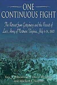 One Continuous Fight: The Retreat from Gettysburg and the Pursuit of Lees Army of Northern Virginia, July 4-14, 1863 (Paperback)