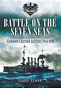 Battle on the Seven Seas: German Cruiser Battles 1914 - 1918 (Hardcover)