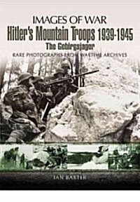 Hitlers Mountain Troops 1939-1945: the Gebirgsjager (Images of War Series) (Paperback)