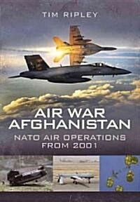Air War Afghanistan : NATO Air Operations from 2001 (Hardcover)