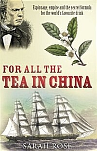 For All the Tea in China : Espionage, Empire and the Secret Formula for the Worlds Favourite Drink (Paperback)