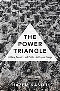 The Power Triangle: Military, Security, and Politics in Regime Change (Hardcover)