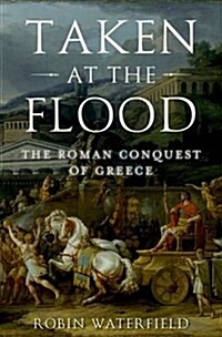 Taken at the Flood: The Roman Conquest of Greece (Paperback)