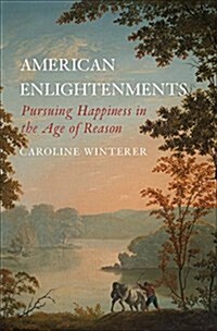 American Enlightenments: Pursuing Happiness in the Age of Reason (Hardcover)