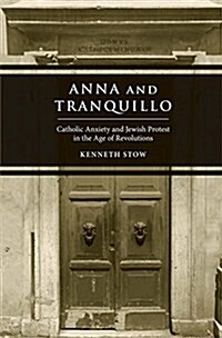 Anna and Tranquillo: Catholic Anxiety and Jewish Protest in the Age of Revolutions (Hardcover)