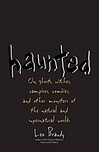 Haunted: On Ghosts, Witches, Vampires, Zombies, and Other Monsters of the Natural and Supernatural Worlds (Hardcover)