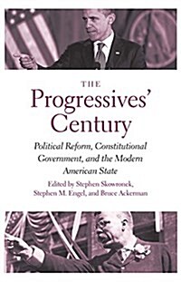 The Progressives Century: Political Reform, Constitutional Government, and the Modern American State (Hardcover)