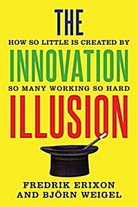 The Innovation Illusion: How So Little Is Created by So Many Working So Hard (Hardcover)