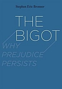 The Bigot: Why Prejudice Persists (Paperback)