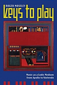 Keys to Play: Music as a Ludic Medium from Apollo to Nintendo (Paperback)
