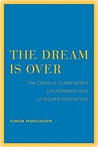 The Dream Is Over: The Crisis of Clark Kerrs California Idea of Higher Education Volume 4 (Paperback)