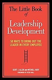 The Little Book of Leadership Development: 50 Ways to Bring Out the Leader in Every Employee (Paperback)