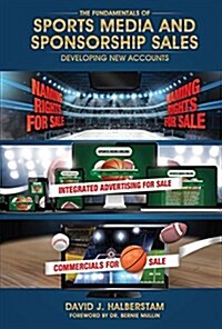 The Fundamentals of Sports Media and Sponsorship Sales: Developing New Accounts Volume 1 (Hardcover)