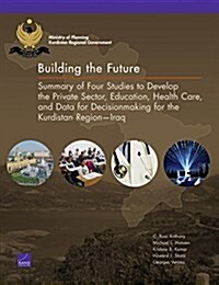 Building the Future: Summary of Four Studies to Develop the Private Sector, Education, Health Care, and Data for Decisionmaking for the Kur (Paperback)