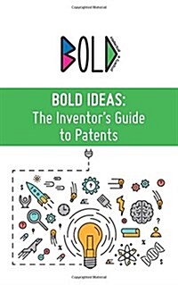 Bold Ideas: The Inventors Guide to Patents (Paperback)