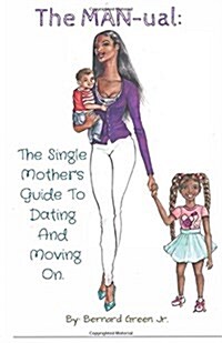 The Man-Ual: The Single Mothers Guide to Dating and Moving on (Paperback)