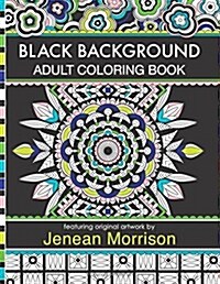 Black Background Adult Coloring Book: 60 Coloring Pages Featuring Mandalas, Geometric Designs, Flowers and Repeat Patterns with Stunning Black Backgro (Paperback)