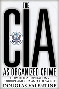 The CIA as Organized Crime: How Illegal Operations Corrupt America and the World (Paperback)