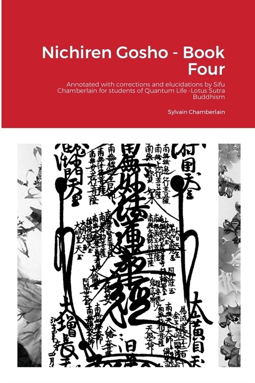 Nichiren Gosho - Book Four: Annotated with corrections and elucidations by Sifu Chamberlain for students of Quantum Life -Lotus Sutra Buddhism (Paperback)
