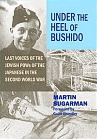 Under the Heel of Bushido : Last Voices of the Jewish Pows of the Japanese in the Second World War (Paperback)
