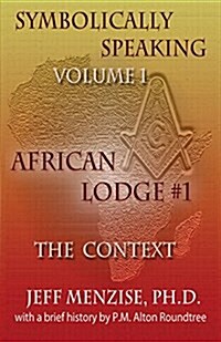 Symbolically Speaking Vol 1.: African Lodge #1, the Context (Paperback)