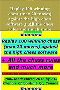 Replay 100 Winning Chess (Max 20 Moves) Against the High Chess Software + All the Chess Rules and Much More (Paperback)